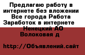 Предлагаю работу в интернете без вложении - Все города Работа » Заработок в интернете   . Ненецкий АО,Волоковая д.